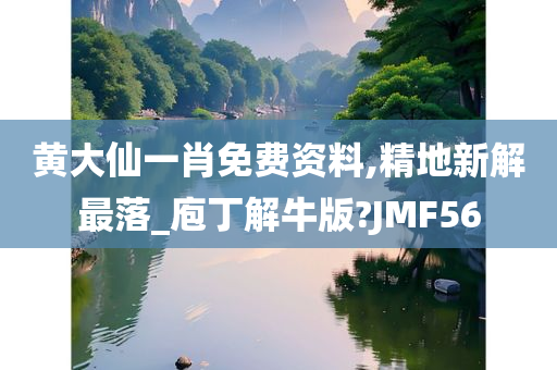 黄大仙一肖免费资料,精地新解最落_庖丁解牛版?JMF56