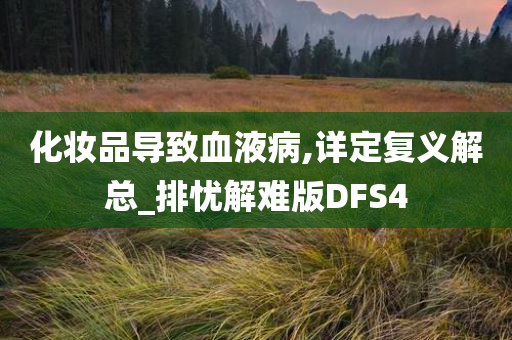 化妆品导致血液病,详定复义解总_排忧解难版DFS4