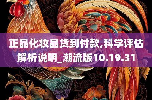 正品化妆品货到付款,科学评估解析说明_潮流版10.19.31