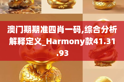 澳门期期准四肖一码,综合分析解释定义_Harmony款41.31.93