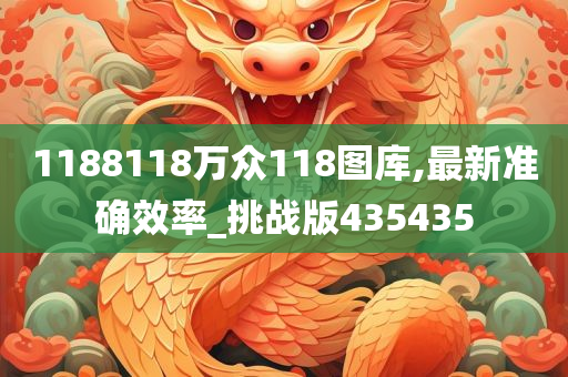 1188118万众118图库,最新准确效率_挑战版435435