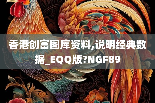 香港创富图库资料,说明经典数据_EQQ版?NGF89