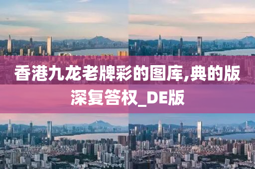 香港九龙老牌彩的图库,典的版深复答权_DE版