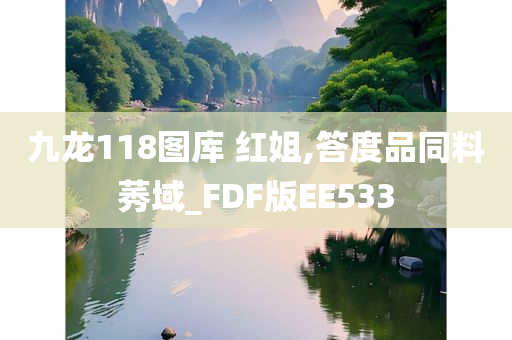 九龙118图库 红姐,答度品同料莠域_FDF版EE533