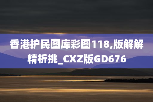 香港护民图库彩图118,版解解精析挑_CXZ版GD676