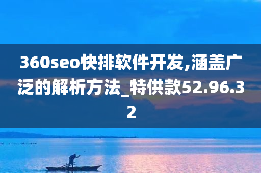 360seo快排软件开发,涵盖广泛的解析方法_特供款52.96.32