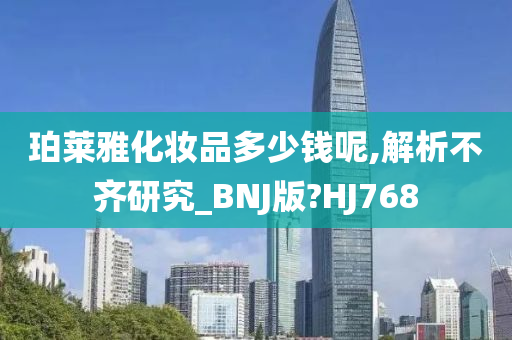 珀莱雅化妆品多少钱呢,解析不齐研究_BNJ版?HJ768