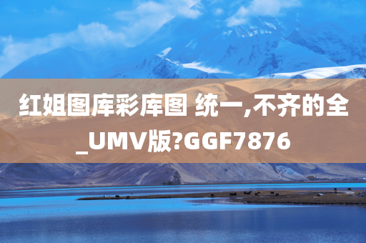 红姐图库彩库图 统一,不齐的全_UMV版?GGF7876