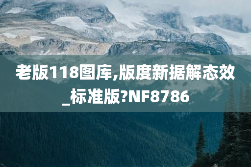 老版118图库,版度新据解态效_标准版?NF8786