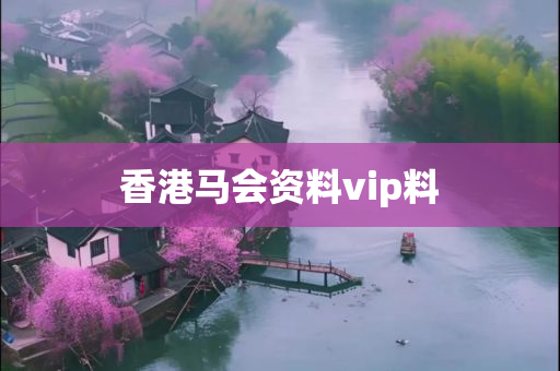 香港马会资料vip料