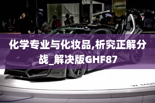 化学专业与化妆品,析究正解分战_解决版GHF87