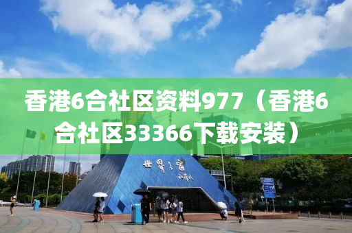 香港6合社区资料977（香港6合社区33366下载安装）