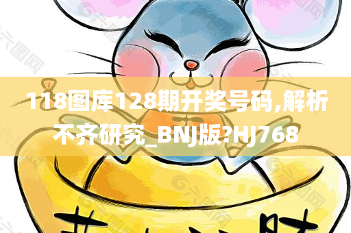 118图库128期开奖号码,解析不齐研究_BNJ版?HJ768