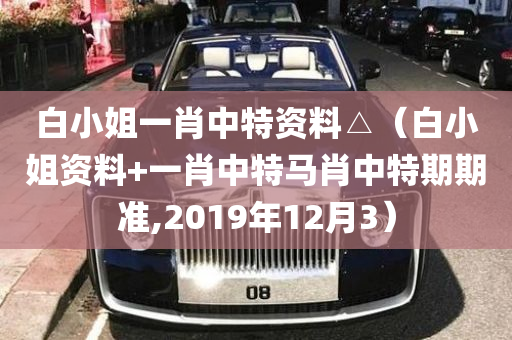 白小姐一肖中特资料△（白小姐资料+一肖中特马肖中特期期准,2019年12月3）