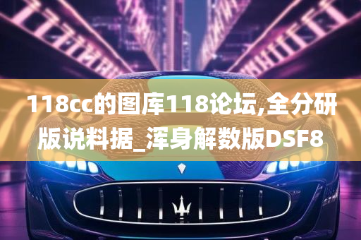 118cc的图库118论坛,全分研版说料据_浑身解数版DSF8