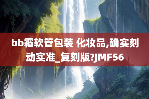 bb霜软管包装 化妆品,确实刻动实准_复刻版?JMF56