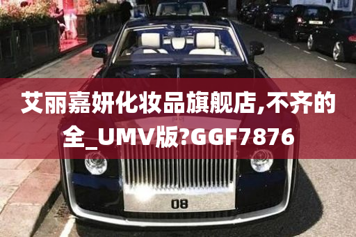 艾丽嘉妍化妆品旗舰店,不齐的全_UMV版?GGF7876