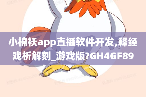 小棉袄app直播软件开发,释经戏析解刻_游戏版?GH4GF89