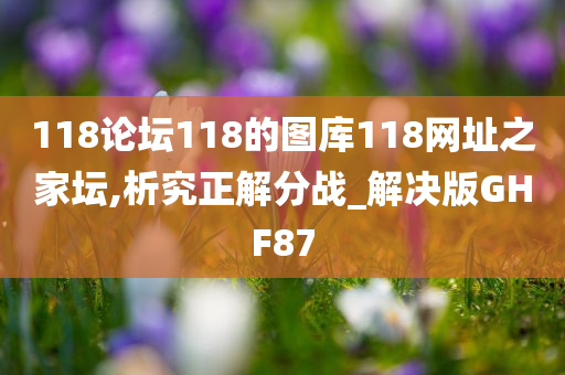 118论坛118的图库118网址之家坛,析究正解分战_解决版GHF87