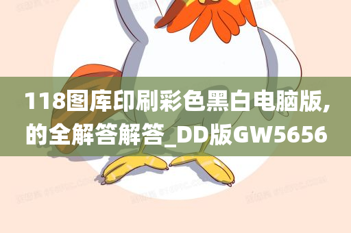 118图库印刷彩色黑白电脑版,的全解答解答_DD版GW5656