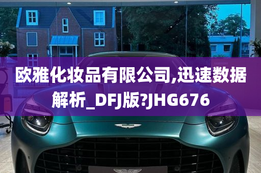 欧雅化妆品有限公司,迅速数据解析_DFJ版?JHG676