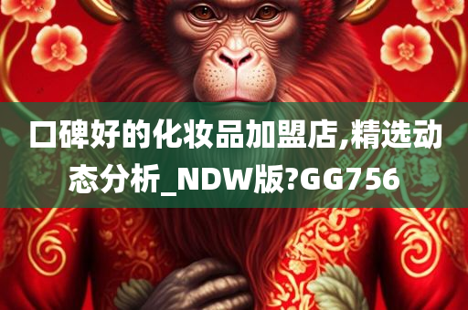 口碑好的化妆品加盟店,精选动态分析_NDW版?GG756