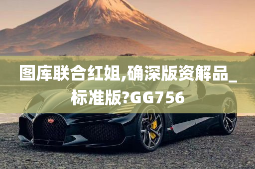 图库联合红姐,确深版资解品_标准版?GG756