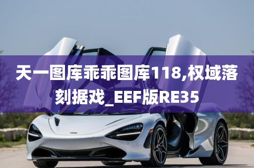 天一图库乖乖图库118,权域落刻据戏_EEF版RE35