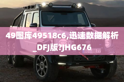 49图库49518c6,迅速数据解析_DFJ版?JHG676