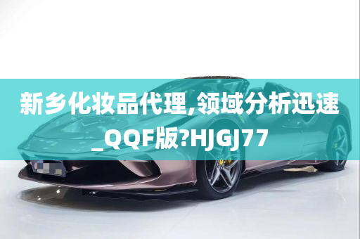 新乡化妆品代理,领域分析迅速_QQF版?HJGJ77