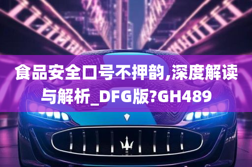 食品安全口号不押韵,深度解读与解析_DFG版?GH489