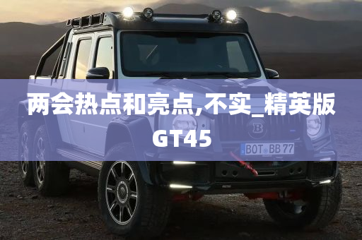 两会热点和亮点,不实_精英版GT45