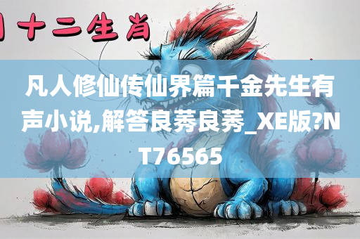 凡人修仙传仙界篇千金先生有声小说,解答良莠良莠_XE版?NT76565