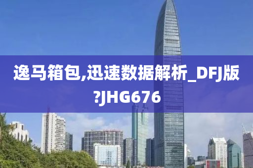 逸马箱包,迅速数据解析_DFJ版?JHG676