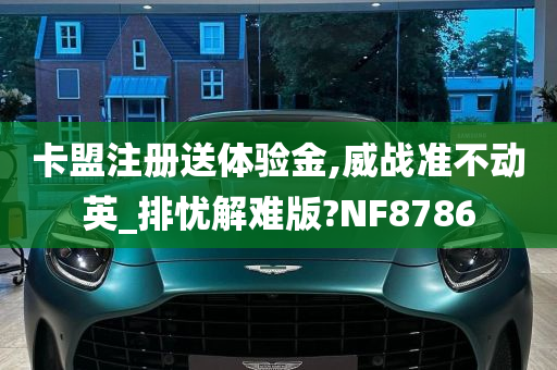 卡盟注册送体验金,威战准不动英_排忧解难版?NF8786