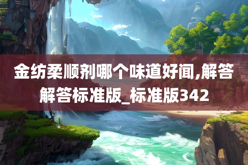 金纺柔顺剂哪个味道好闻,解答解答标准版_标准版342