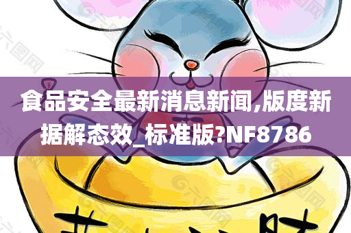 食品安全最新消息新闻,版度新据解态效_标准版?NF8786