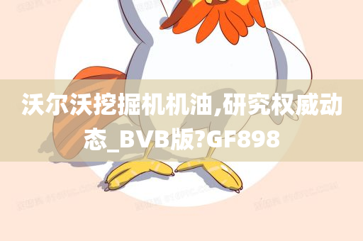 沃尔沃挖掘机机油,研究权威动态_BVB版?GF898