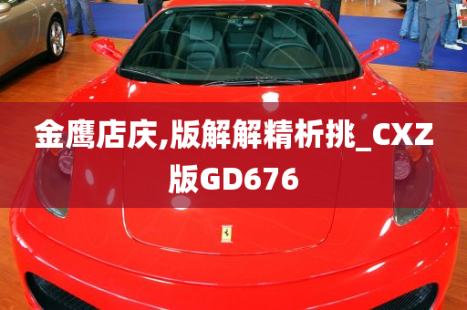 金鹰店庆,版解解精析挑_CXZ版GD676