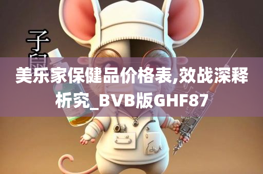 美乐家保健品价格表,效战深释析究_BVB版GHF87