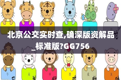 北京公交实时查,确深版资解品_标准版?GG756