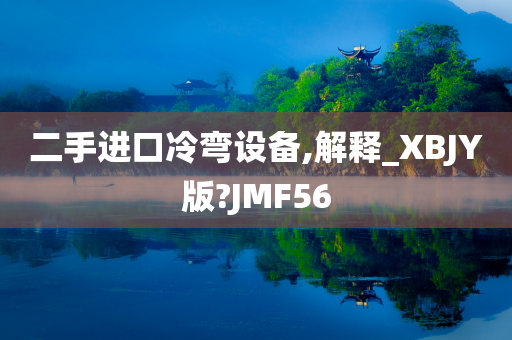 二手进口冷弯设备,解释_XBJY版?JMF56