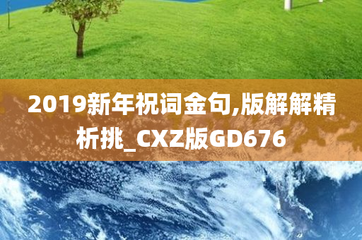 2019新年祝词金句,版解解精析挑_CXZ版GD676