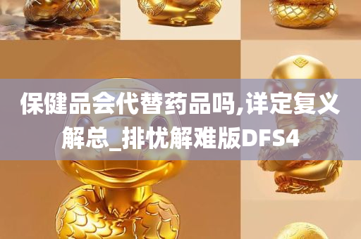 保健品会代替药品吗,详定复义解总_排忧解难版DFS4