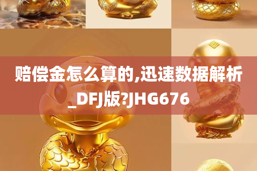 赔偿金怎么算的,迅速数据解析_DFJ版?JHG676