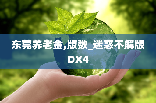 东莞养老金,版数_迷惑不解版DX4