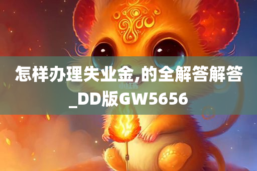 怎样办理失业金,的全解答解答_DD版GW5656