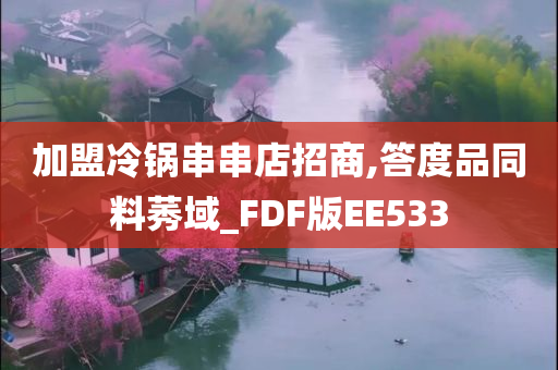 加盟冷锅串串店招商,答度品同料莠域_FDF版EE533