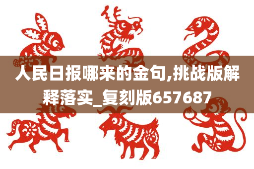 人民日报哪来的金句,挑战版解释落实_复刻版657687