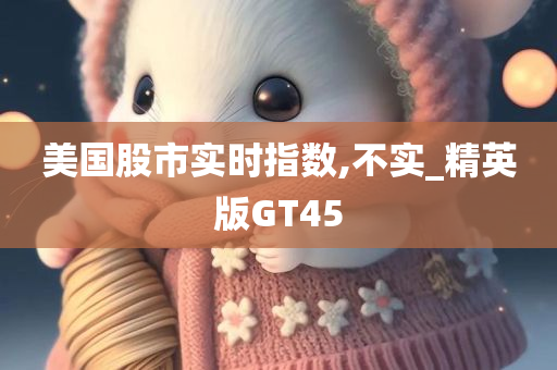 美国股市实时指数,不实_精英版GT45